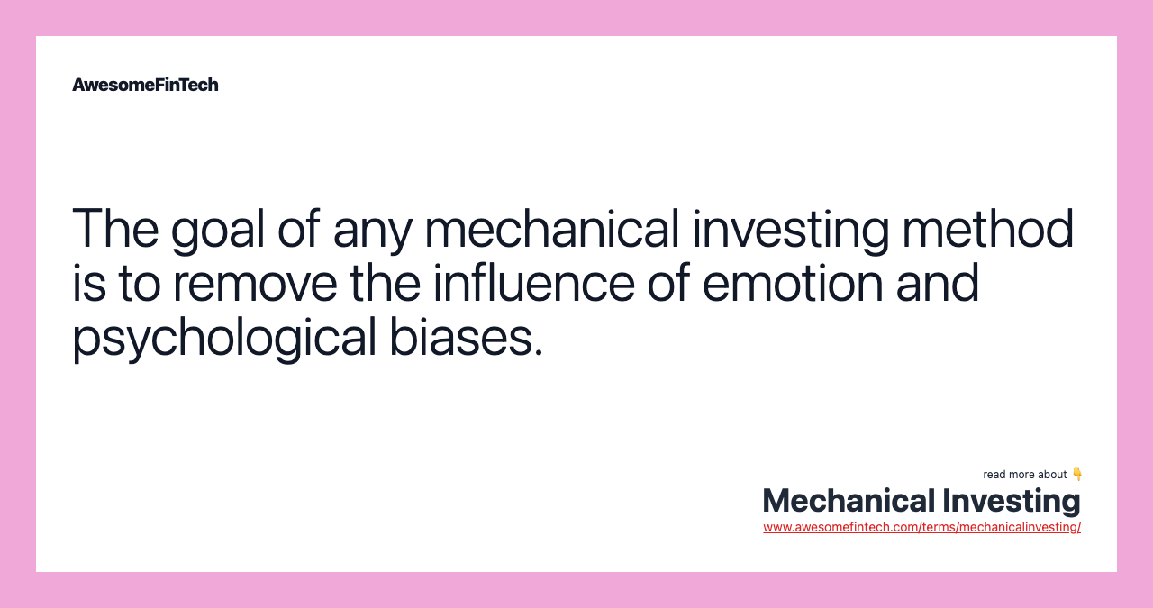 The goal of any mechanical investing method is to remove the influence of emotion and psychological biases.