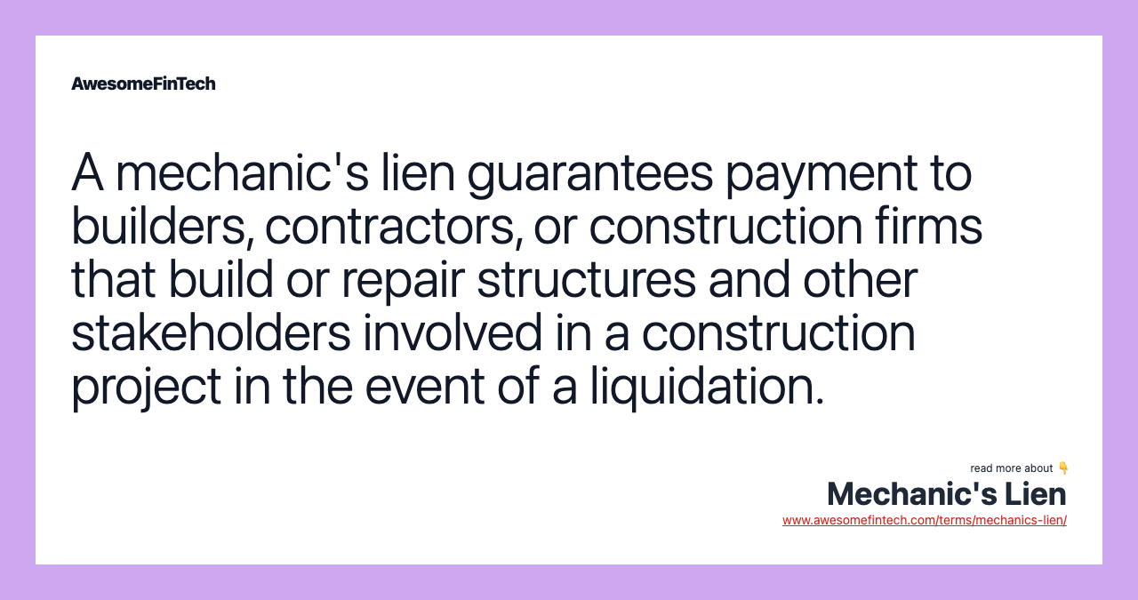 A mechanic's lien guarantees payment to builders, contractors, or construction firms that build or repair structures and other stakeholders involved in a construction project in the event of a liquidation.