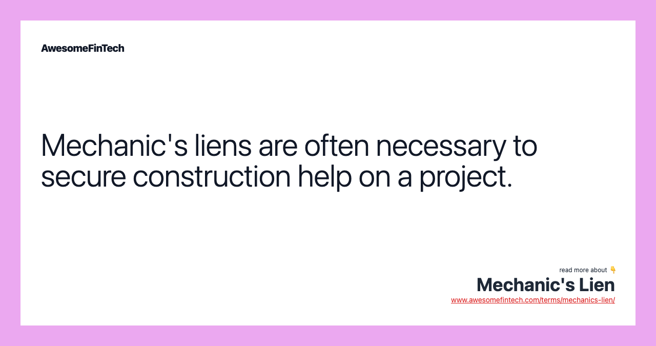 Mechanic's liens are often necessary to secure construction help on a project.