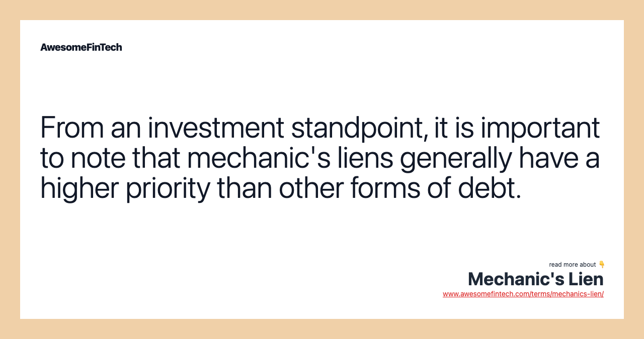 From an investment standpoint, it is important to note that mechanic's liens generally have a higher priority than other forms of debt.