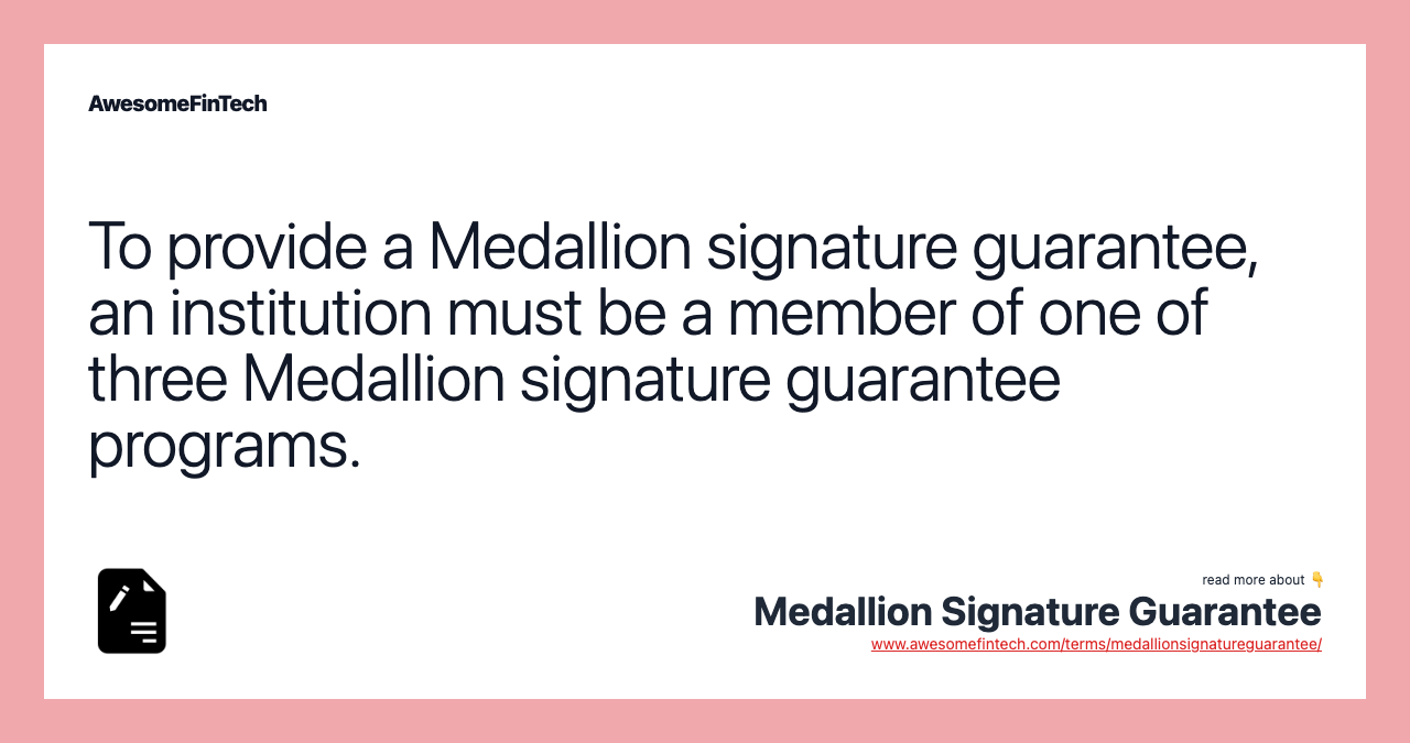 To provide a Medallion signature guarantee, an institution must be a member of one of three Medallion signature guarantee programs.
