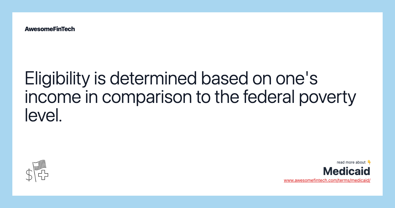 Eligibility is determined based on one's income in comparison to the federal poverty level.