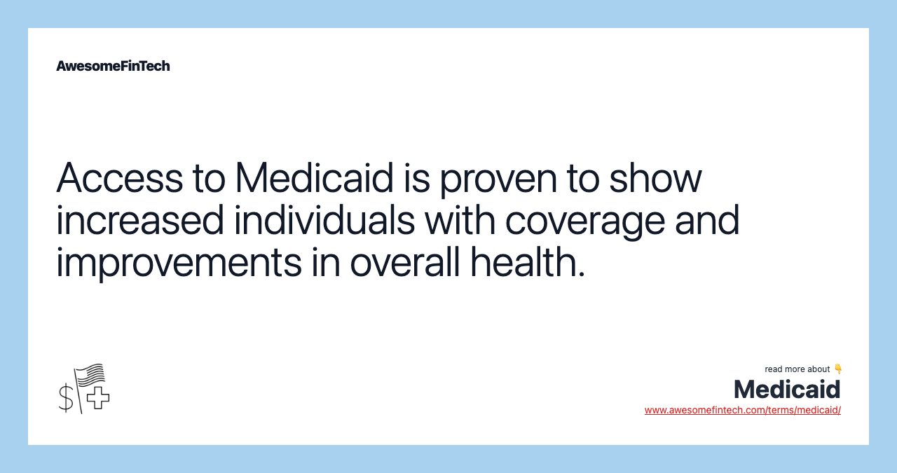 Access to Medicaid is proven to show increased individuals with coverage and improvements in overall health.
