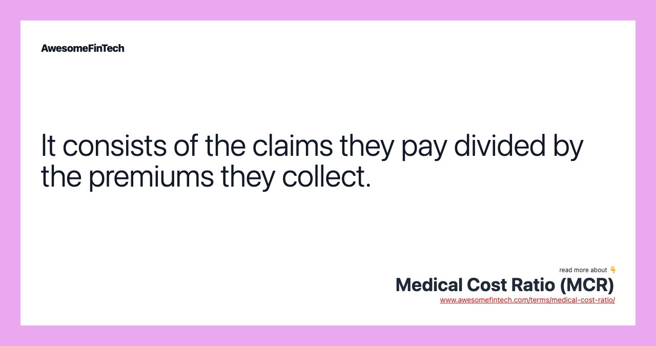 It consists of the claims they pay divided by the premiums they collect.