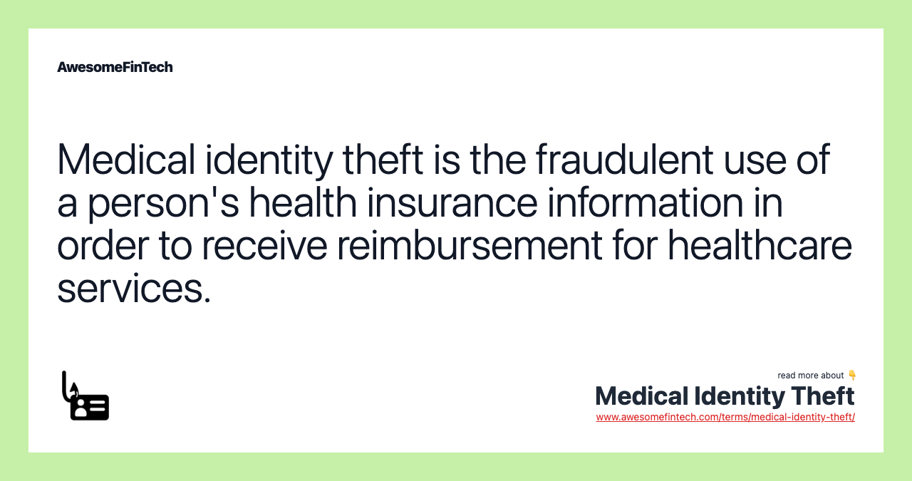 Medical identity theft is the fraudulent use of a person's health insurance information in order to receive reimbursement for healthcare services.