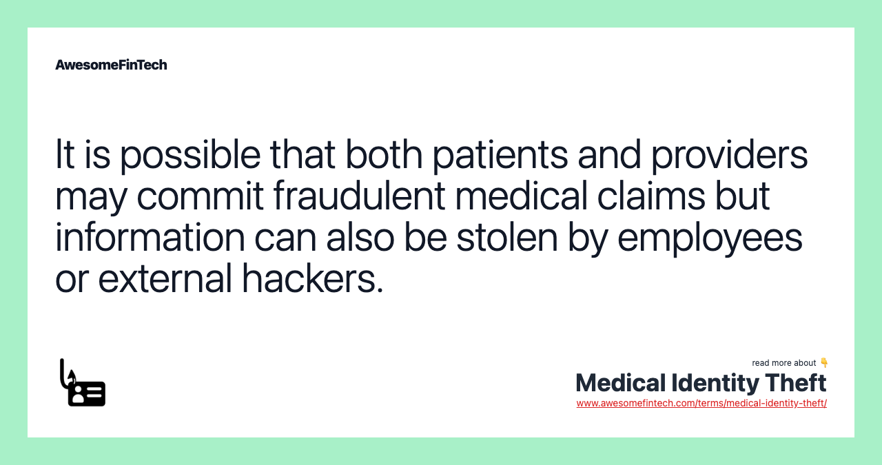 It is possible that both patients and providers may commit fraudulent medical claims but information can also be stolen by employees or external hackers.