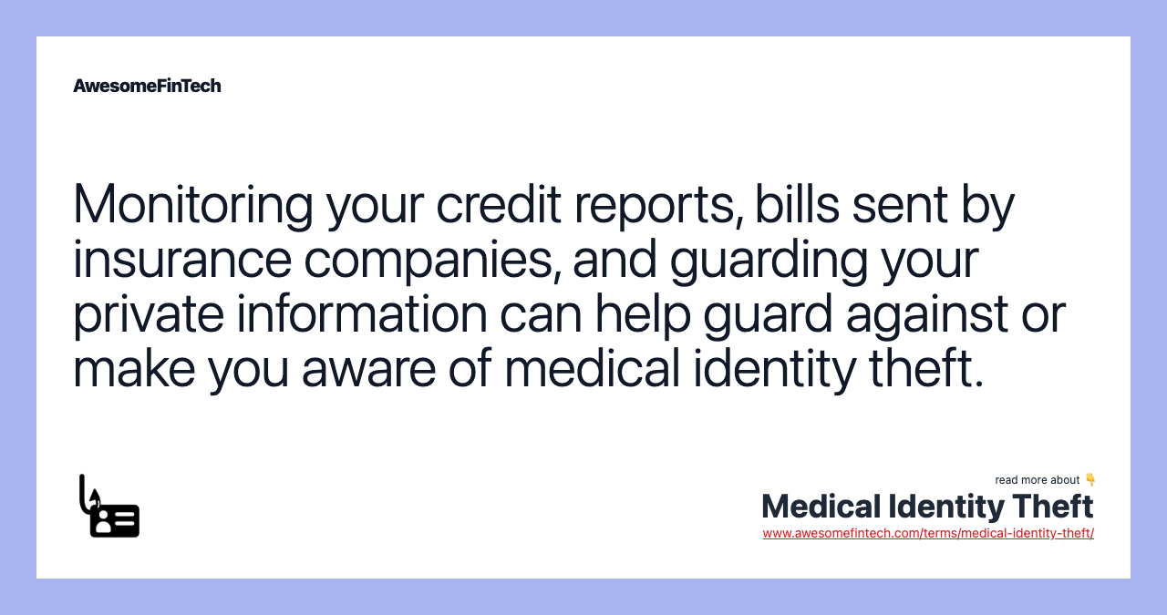 Monitoring your credit reports, bills sent by insurance companies, and guarding your private information can help guard against or make you aware of medical identity theft.