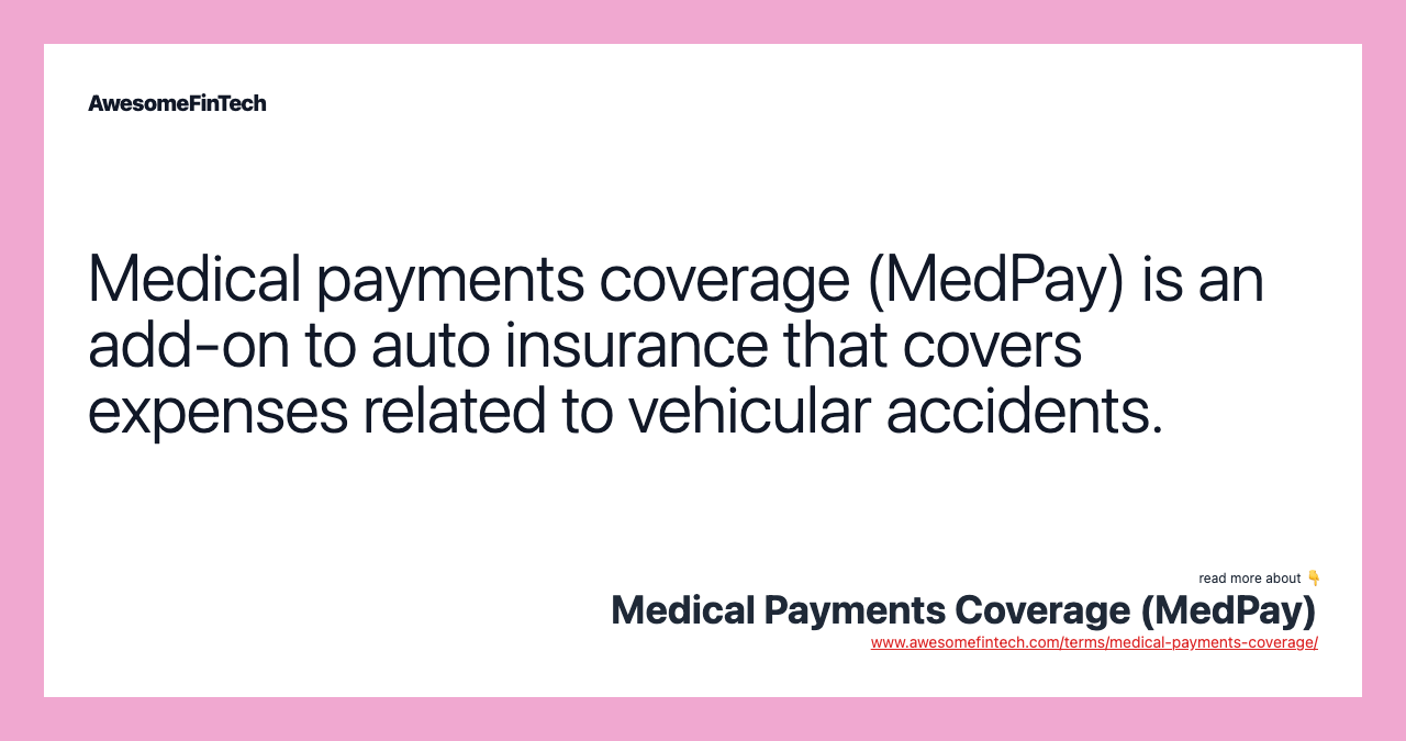 Medical payments coverage (MedPay) is an add-on to auto insurance that covers expenses related to vehicular accidents.