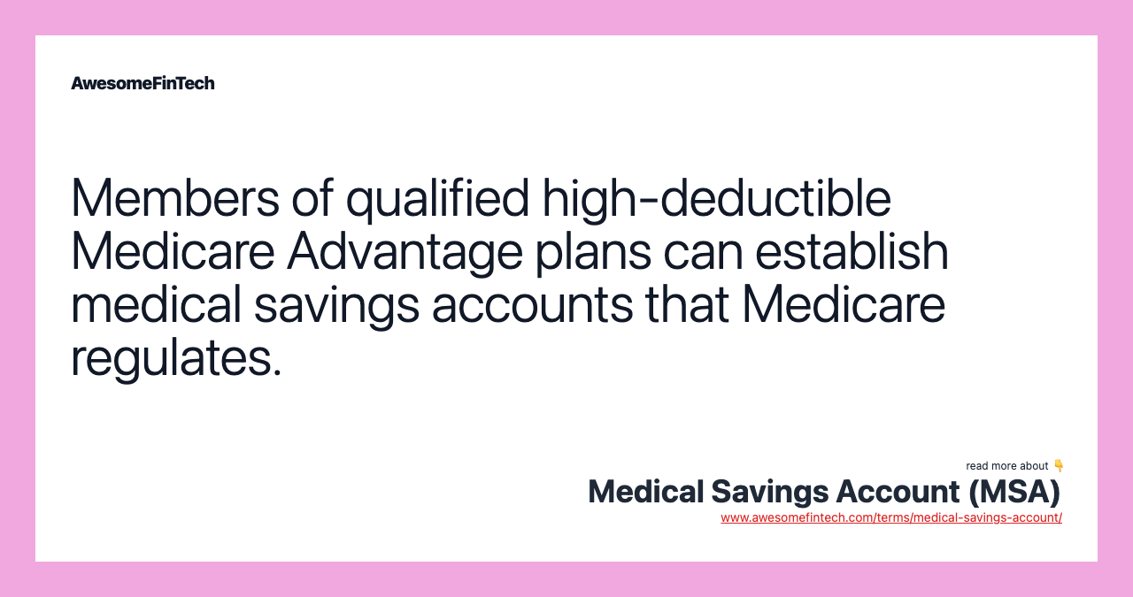 Members of qualified high-deductible Medicare Advantage plans can establish medical savings accounts that Medicare regulates.
