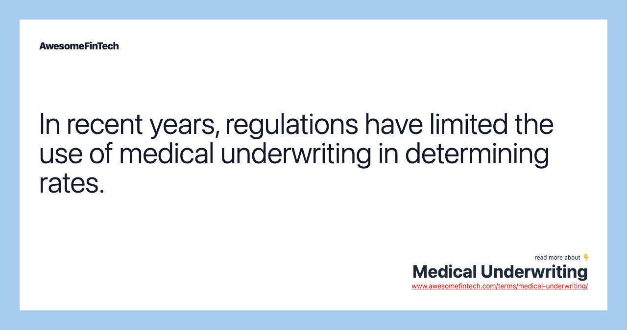 In recent years, regulations have limited the use of medical underwriting in determining rates.