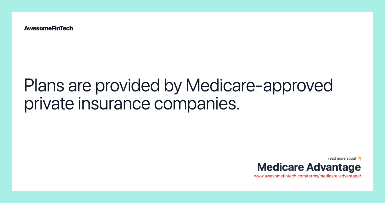Plans are provided by Medicare-approved private insurance companies.