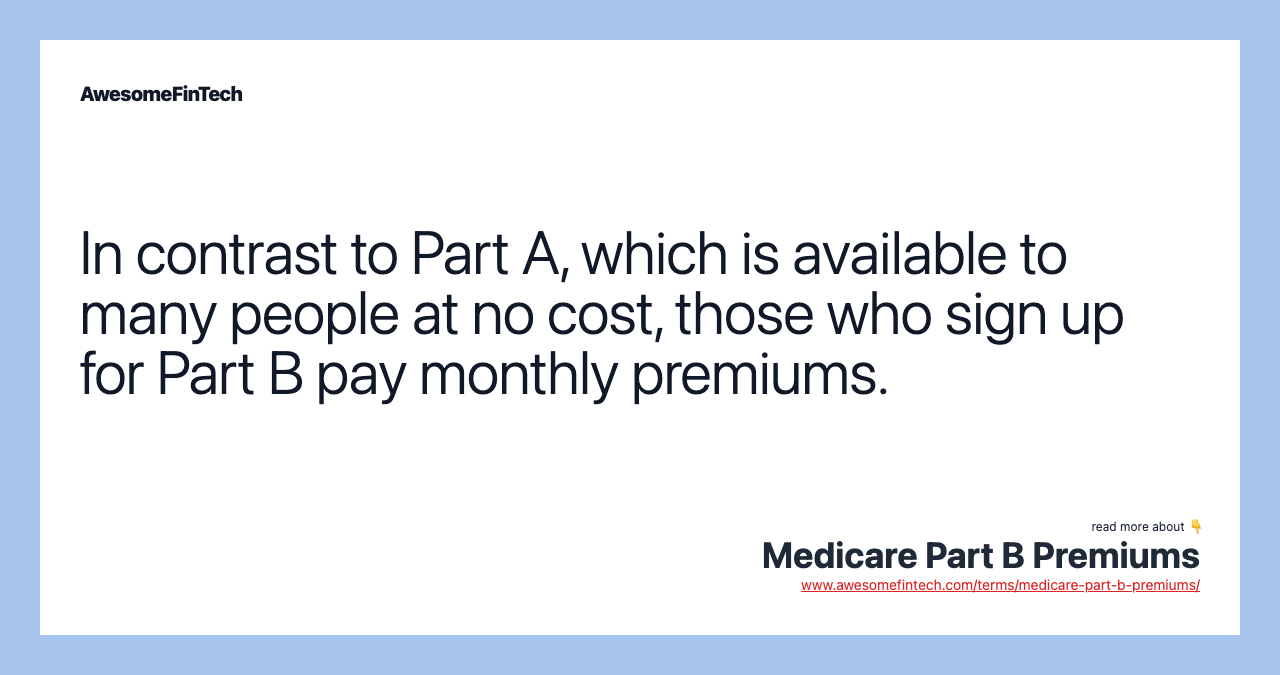 In contrast to Part A, which is available to many people at no cost, those who sign up for Part B pay monthly premiums.