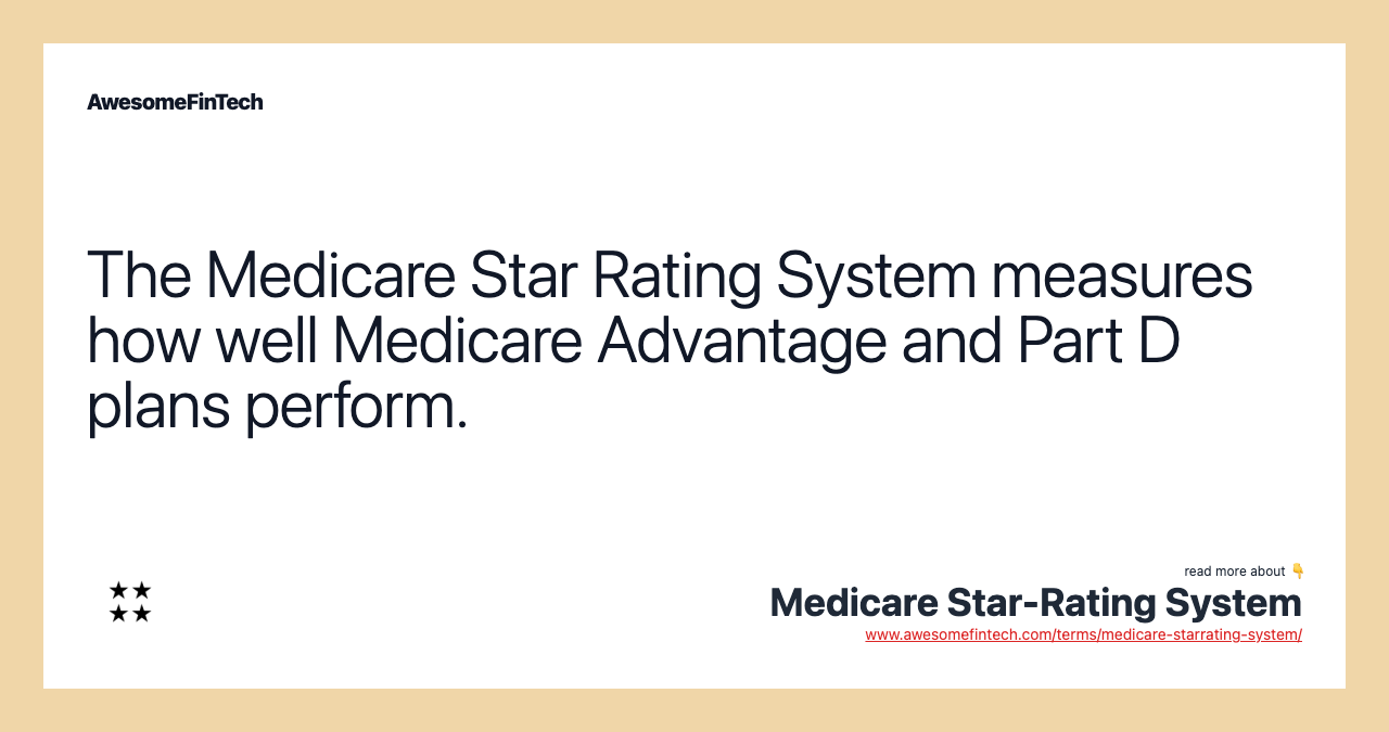The Medicare Star Rating System measures how well Medicare Advantage and Part D plans perform.