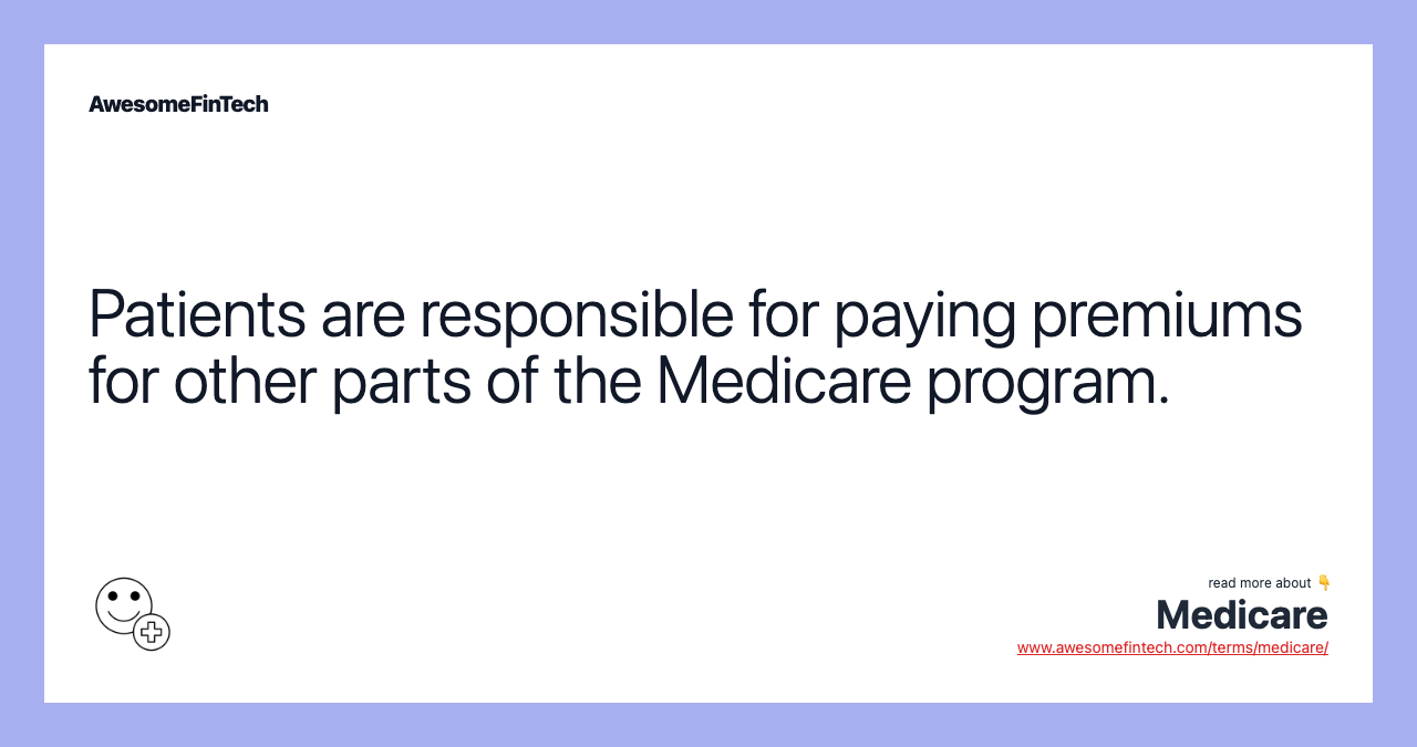 Patients are responsible for paying premiums for other parts of the Medicare program.