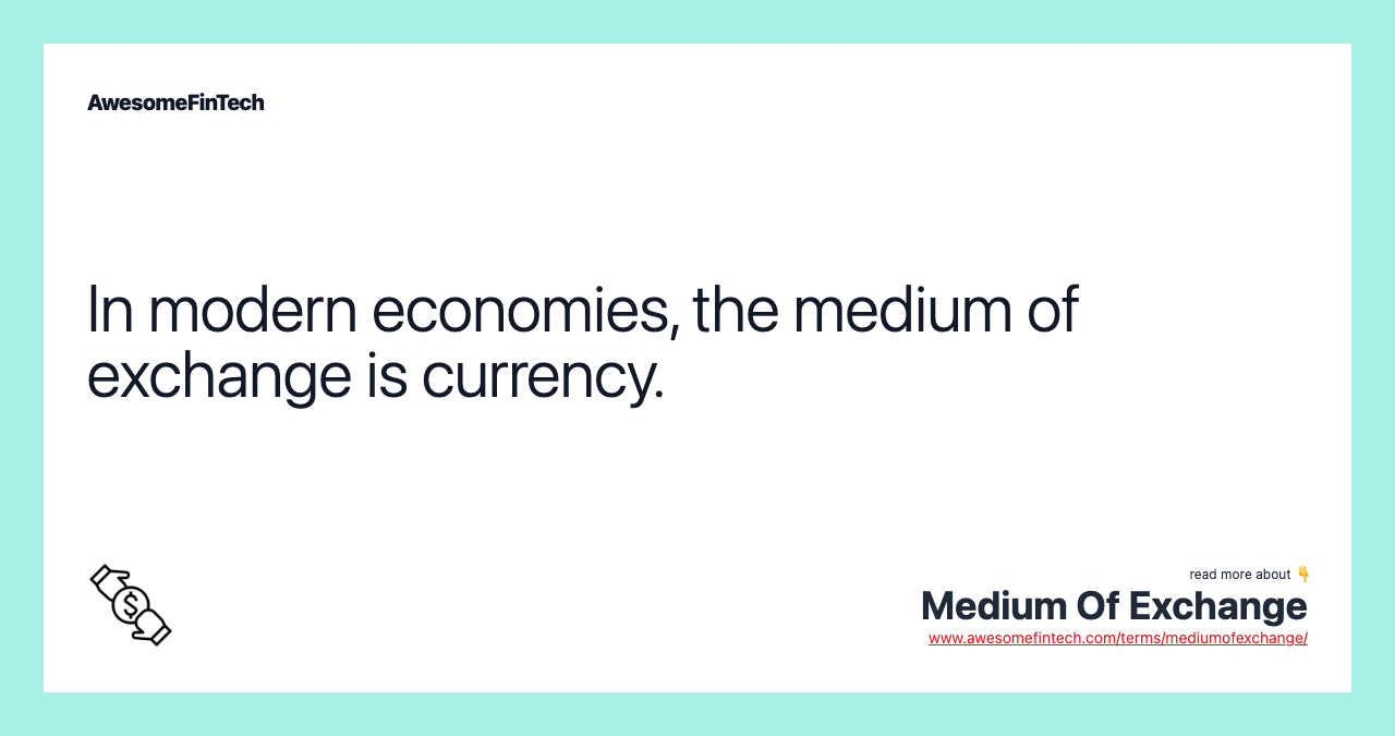 In modern economies, the medium of exchange is currency.