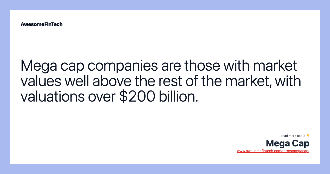 Mega cap companies are those with market values well above the rest of the market, with valuations over $200 billion.