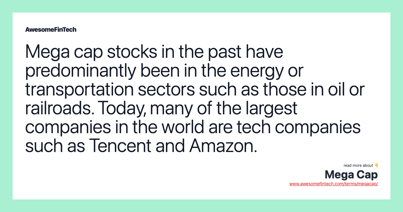 Mega cap stocks in the past have predominantly been in the energy or transportation sectors such as those in oil or railroads. Today, many of the largest companies in the world are tech companies such as Tencent and Amazon.