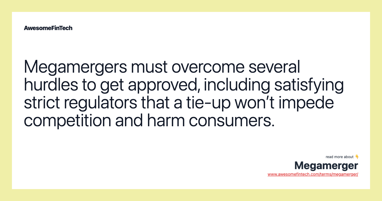 Megamergers must overcome several hurdles to get approved, including satisfying strict regulators that a tie-up won’t impede competition and harm consumers.