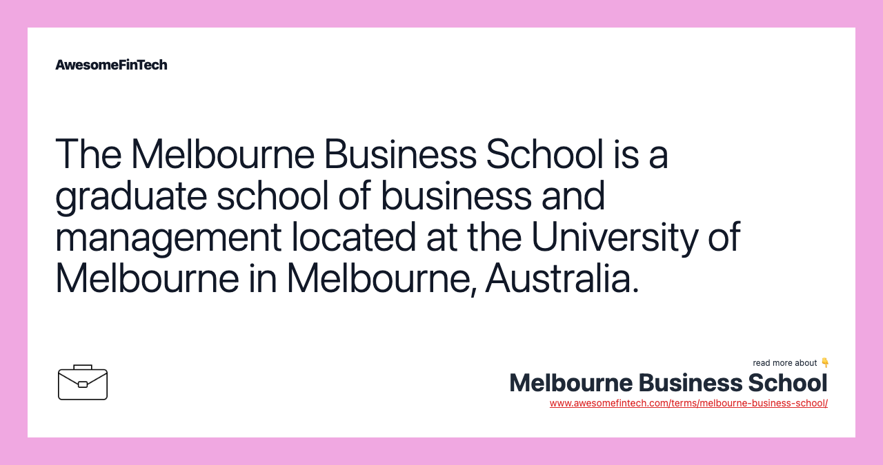 The Melbourne Business School is a graduate school of business and management located at the University of Melbourne in Melbourne, Australia.