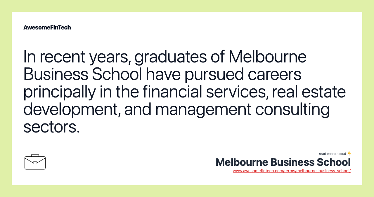 In recent years, graduates of Melbourne Business School have pursued careers principally in the financial services, real estate development, and management consulting sectors.