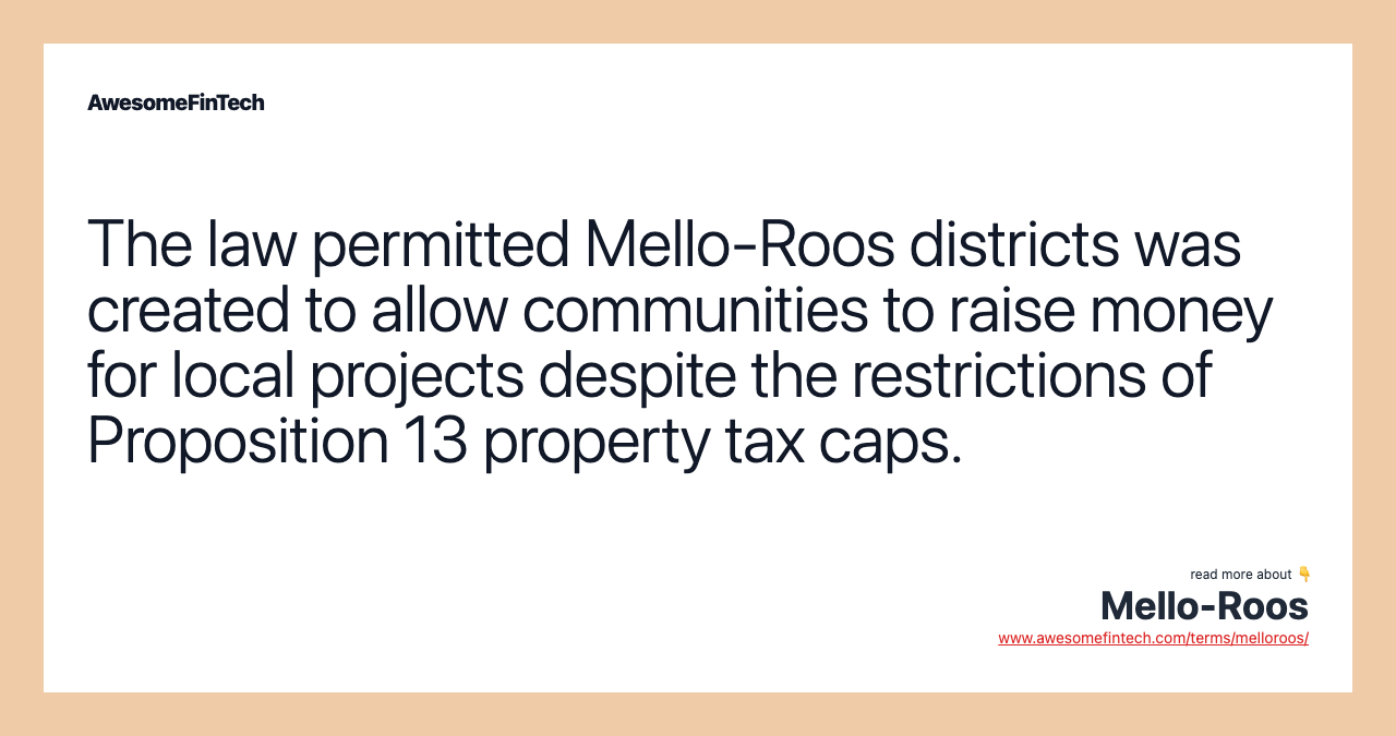 The law permitted Mello-Roos districts was created to allow communities to raise money for local projects despite the restrictions of Proposition 13 property tax caps.