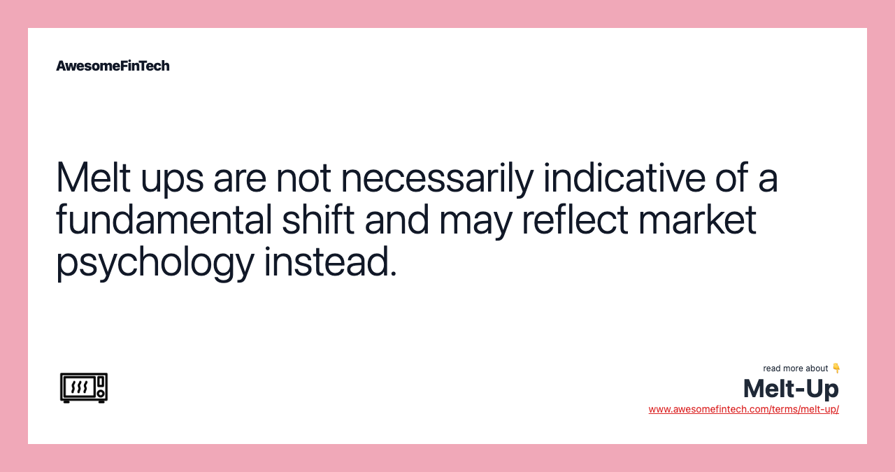 Melt ups are not necessarily indicative of a fundamental shift and may reflect market psychology instead.