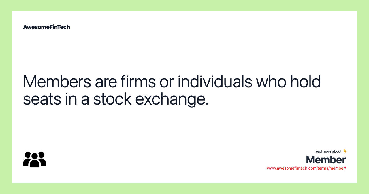 Members are firms or individuals who hold seats in a stock exchange.