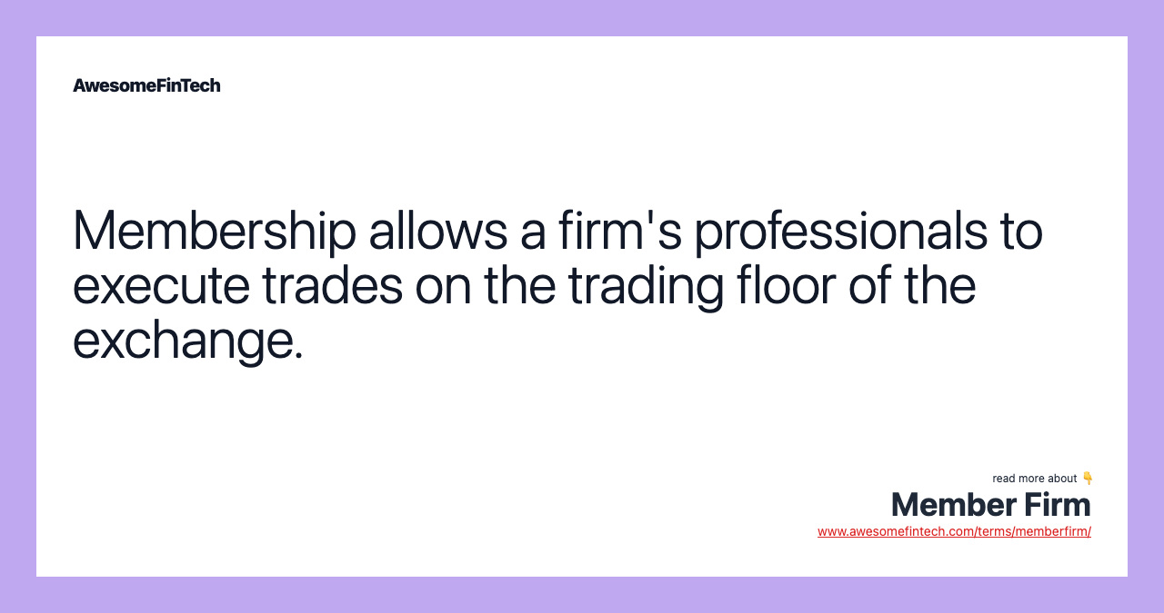 Membership allows a firm's professionals to execute trades on the trading floor of the exchange.