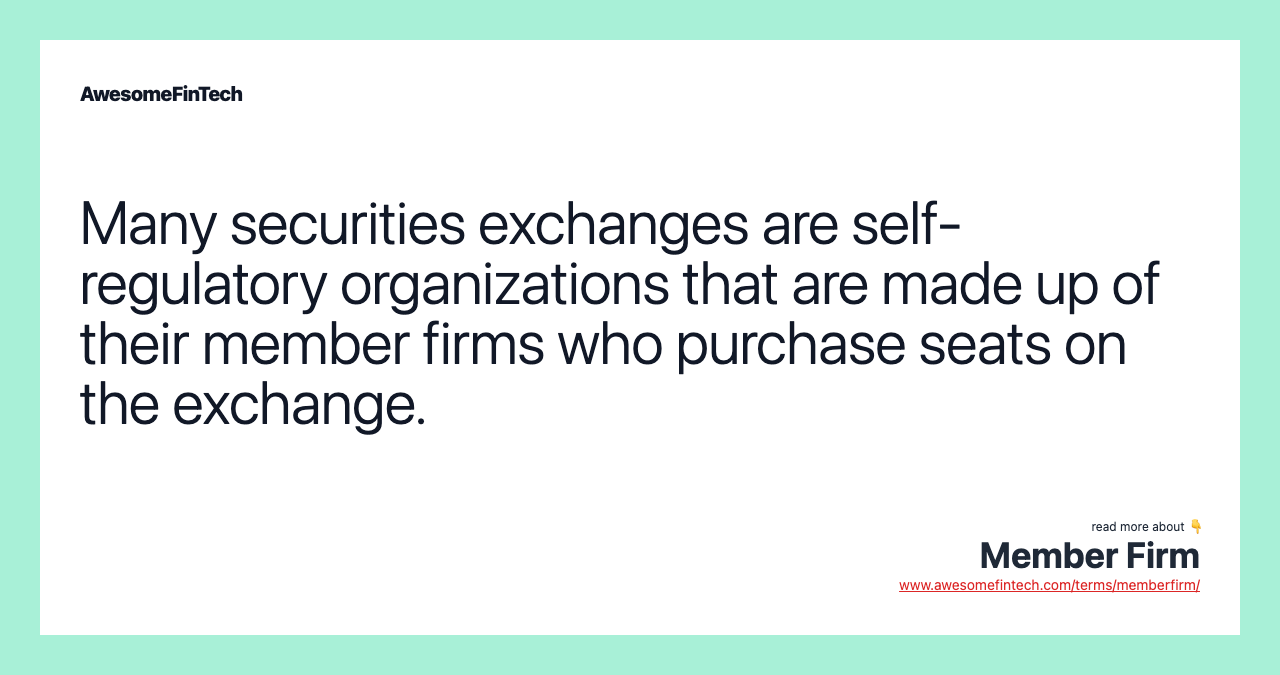 Many securities exchanges are self-regulatory organizations that are made up of their member firms who purchase seats on the exchange.