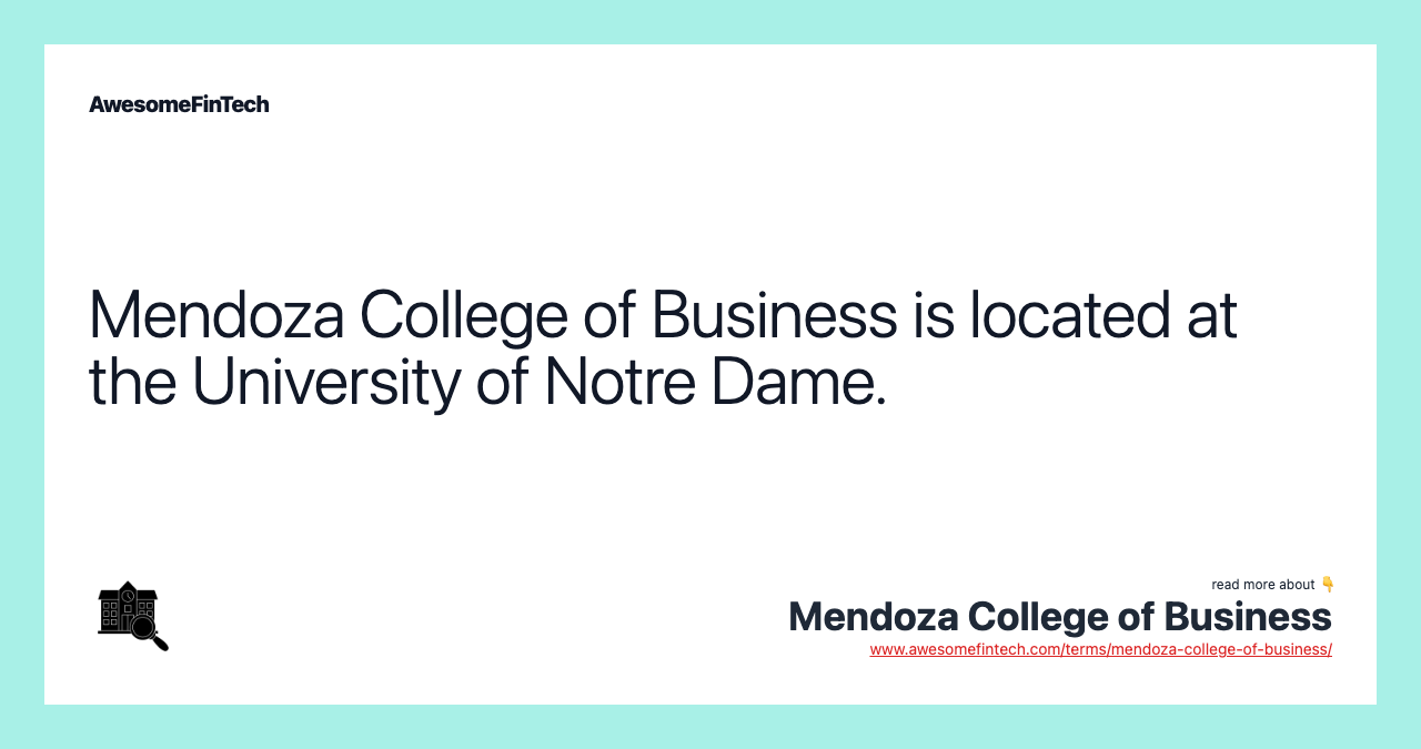 Mendoza College of Business is located at the University of Notre Dame.