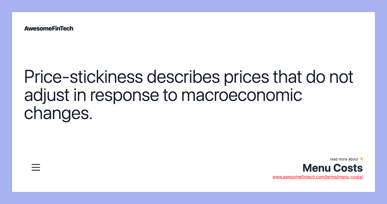 Price-stickiness describes prices that do not adjust in response to macroeconomic changes.