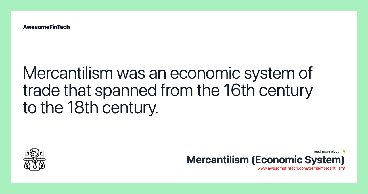 Mercantilism was an economic system of trade that spanned from the 16th century to the 18th century.