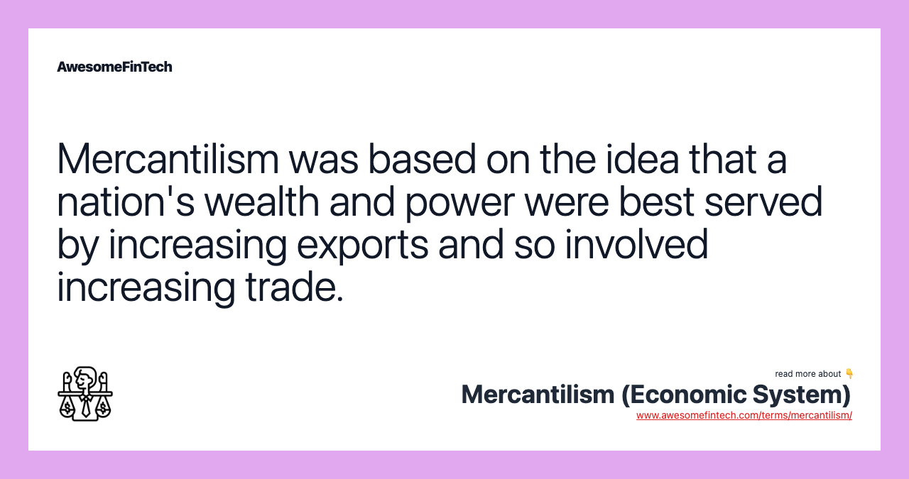 Mercantilism was based on the idea that a nation's wealth and power were best served by increasing exports and so involved increasing trade.