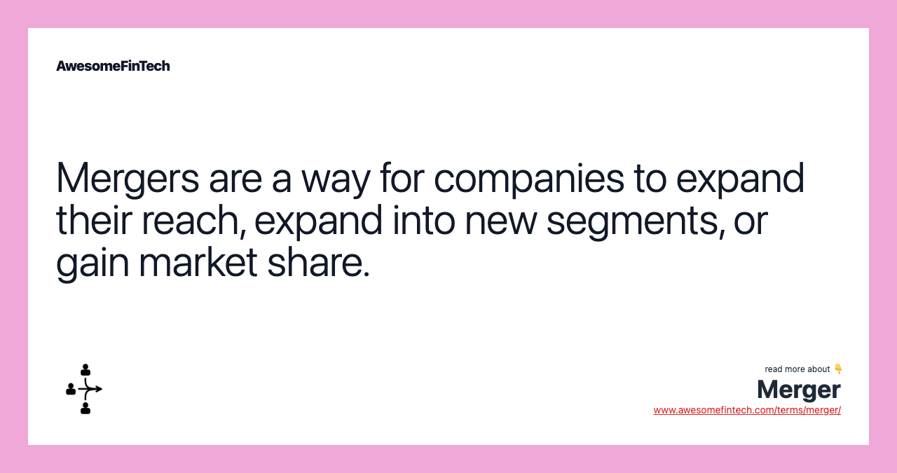 Mergers are a way for companies to expand their reach, expand into new segments, or gain market share.