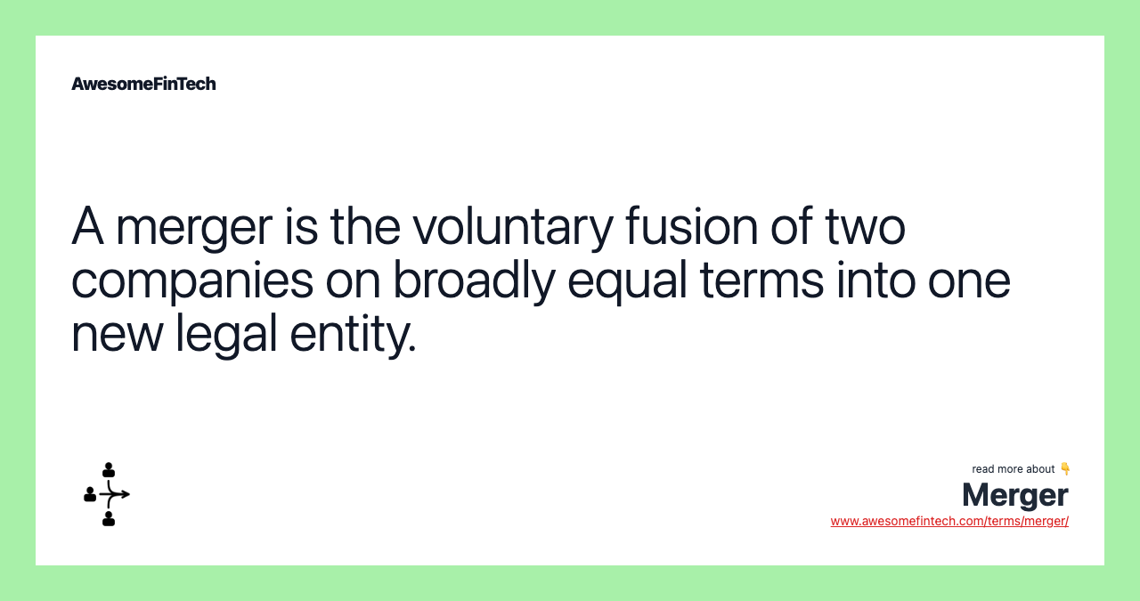 A merger is the voluntary fusion of two companies on broadly equal terms into one new legal entity.