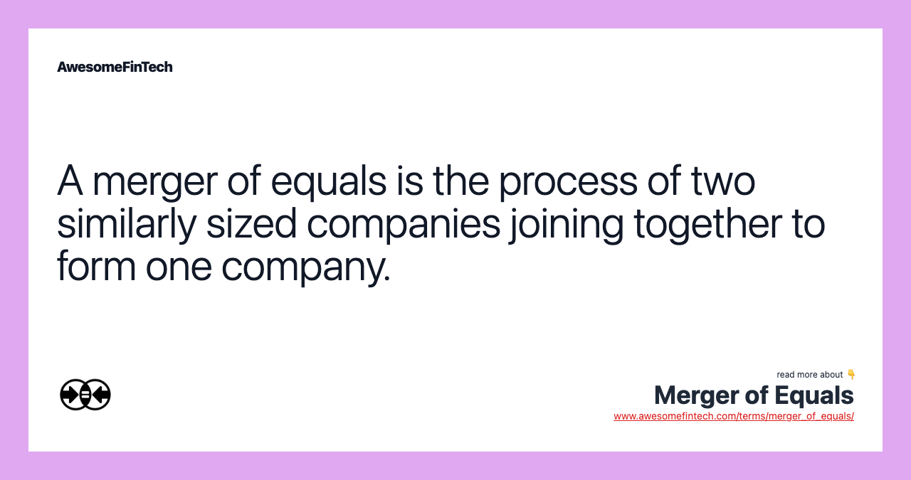 A merger of equals is the process of two similarly sized companies joining together to form one company.