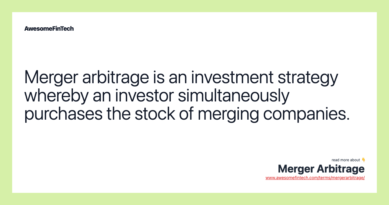 Merger arbitrage is an investment strategy whereby an investor simultaneously purchases the stock of merging companies.