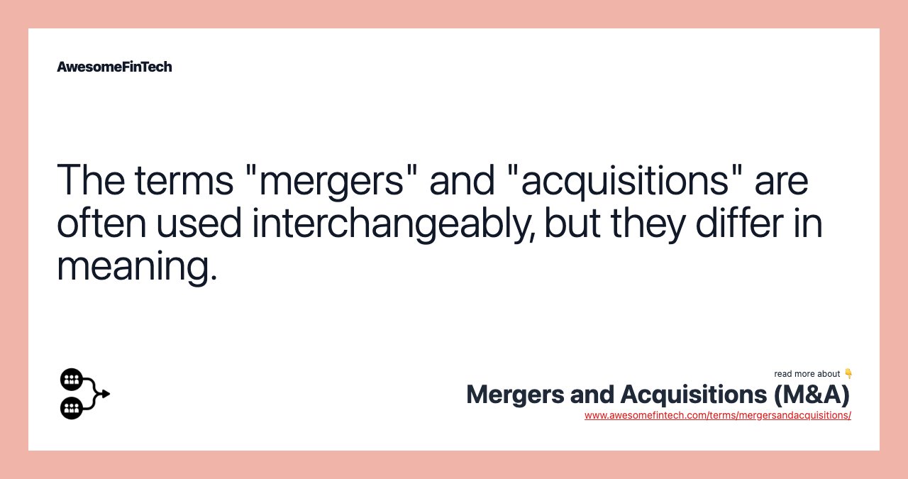 The terms "mergers" and "acquisitions" are often used interchangeably, but they differ in meaning.