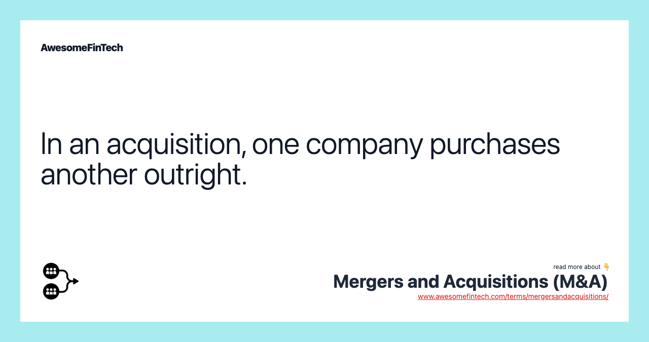 In an acquisition, one company purchases another outright.