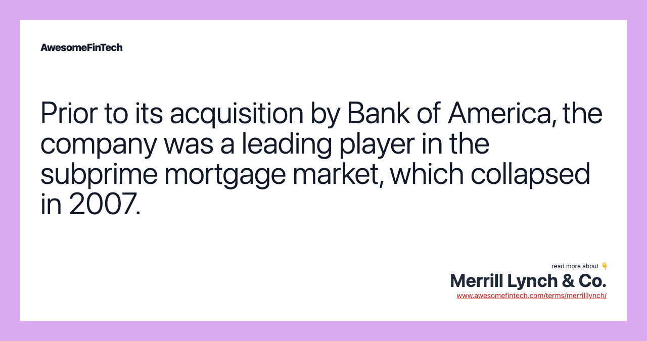 Prior to its acquisition by Bank of America, the company was a leading player in the subprime mortgage market, which collapsed in 2007.