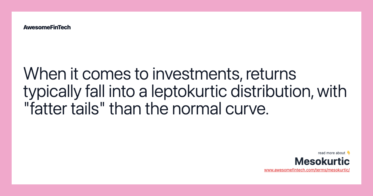 When it comes to investments, returns typically fall into a leptokurtic distribution, with "fatter tails" than the normal curve.