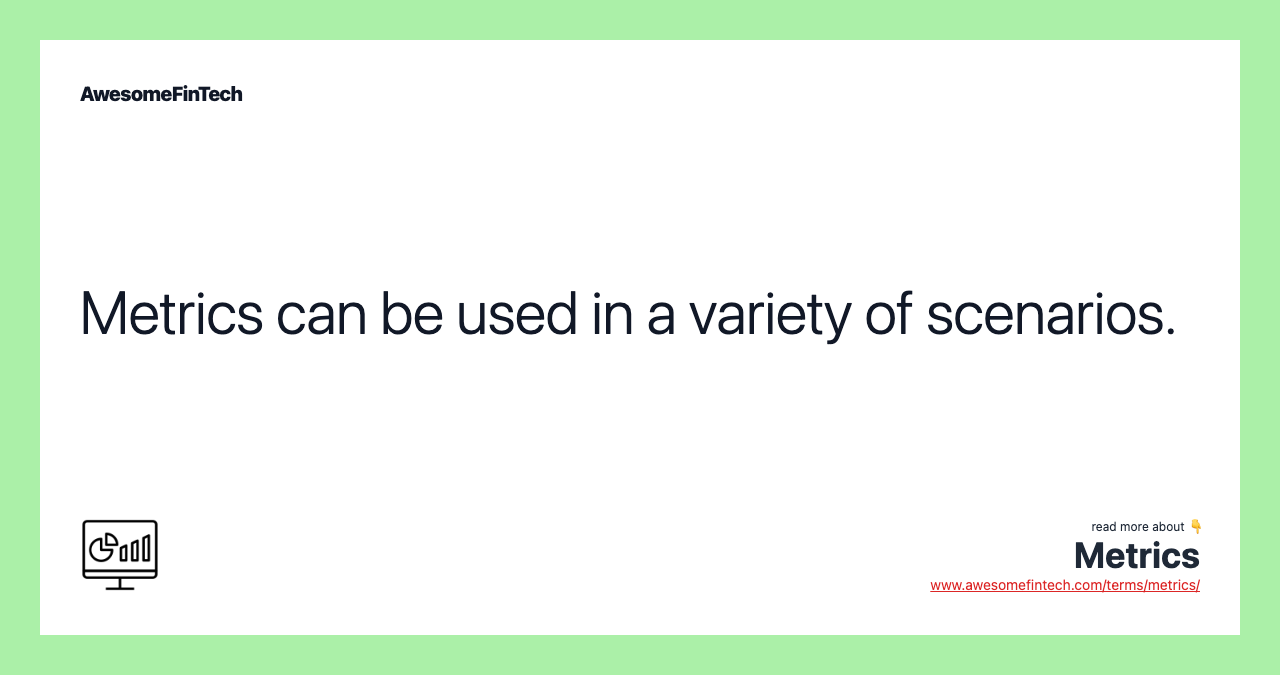 Metrics can be used in a variety of scenarios.