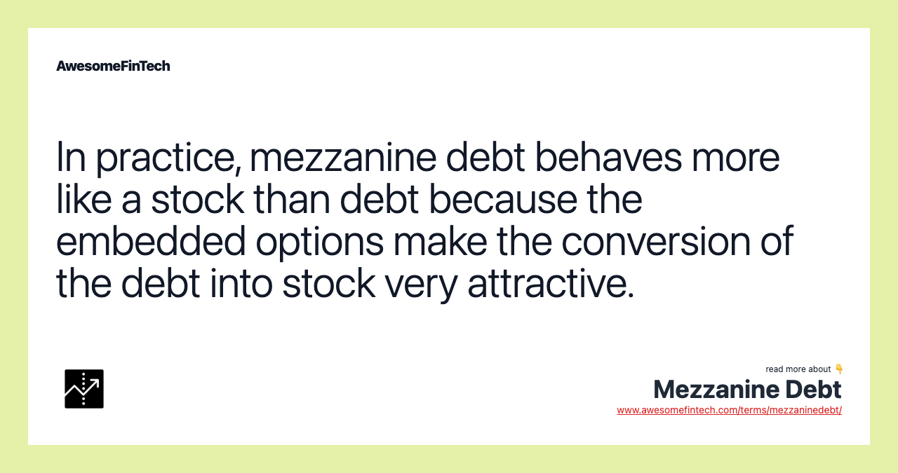 In practice, mezzanine debt behaves more like a stock than debt because the embedded options make the conversion of the debt into stock very attractive.