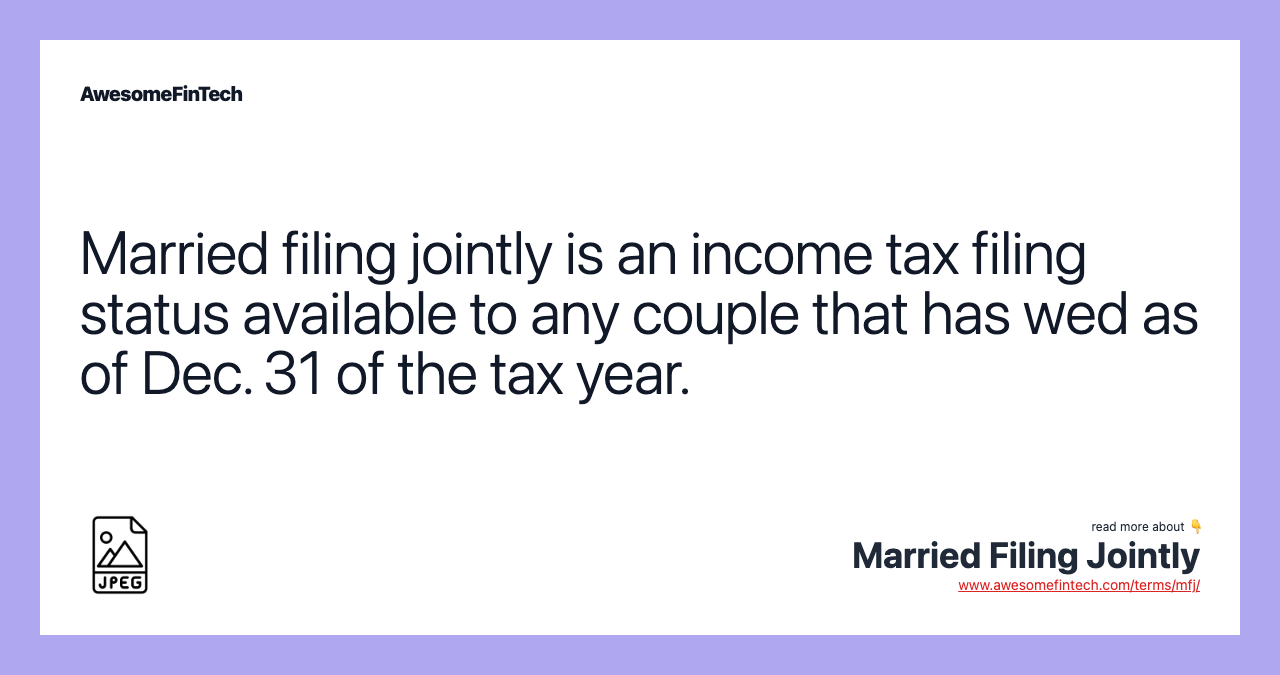 Married filing jointly is an income tax filing status available to any couple that has wed as of Dec. 31 of the tax year.