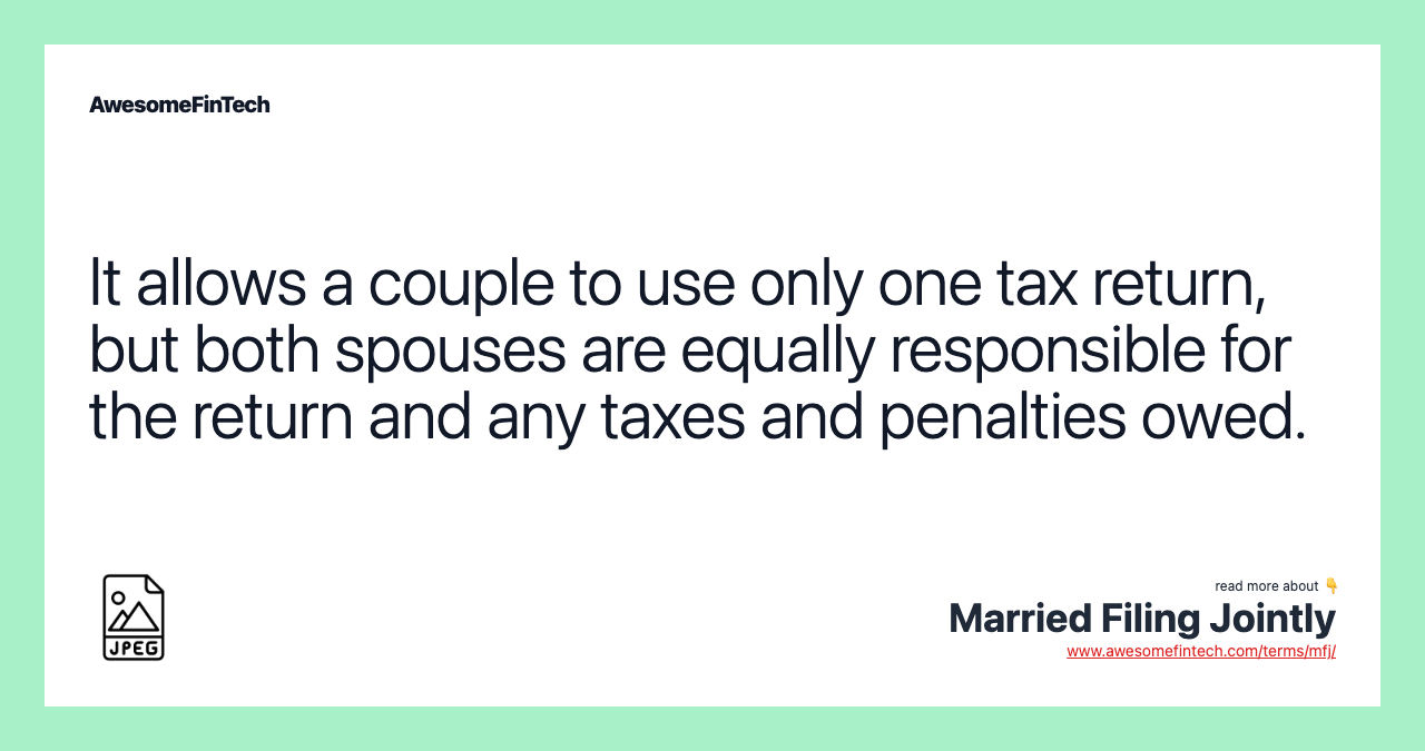 It allows a couple to use only one tax return, but both spouses are equally responsible for the return and any taxes and penalties owed.
