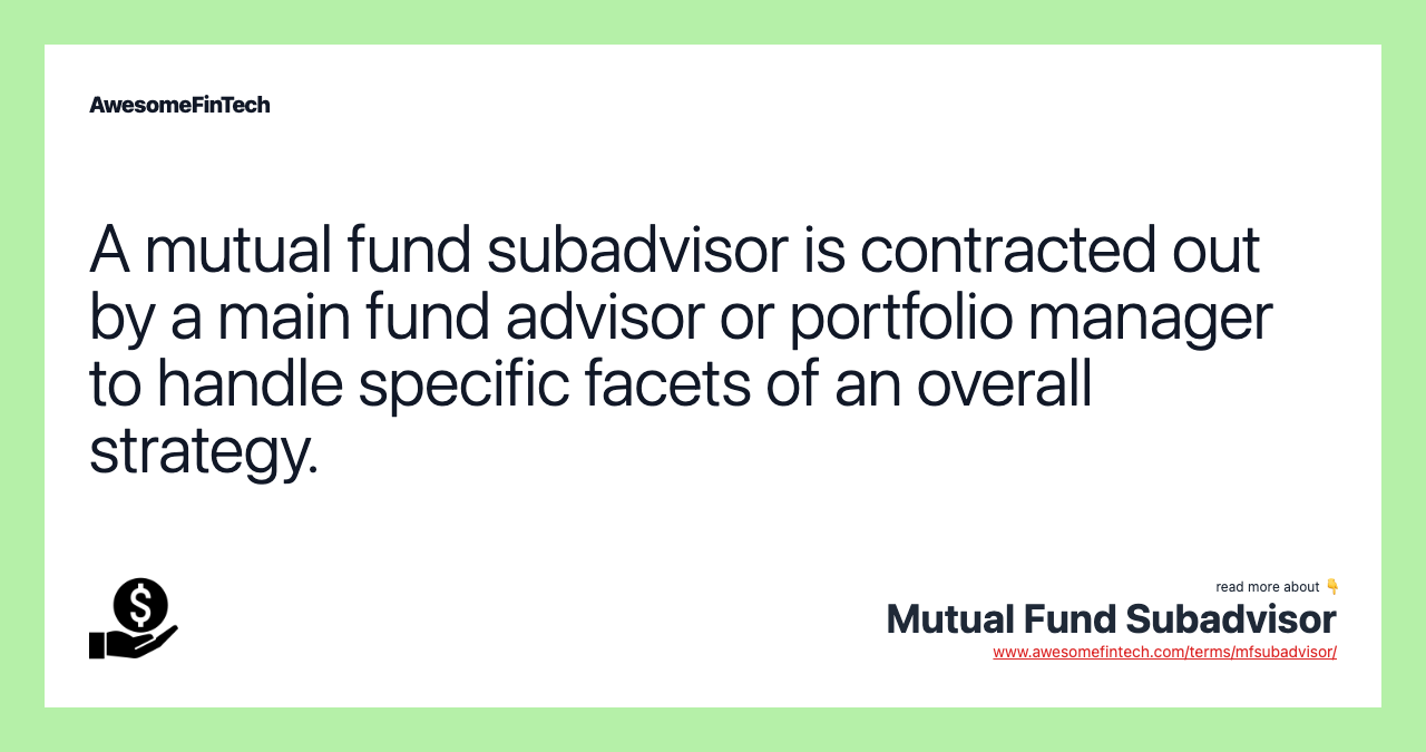A mutual fund subadvisor is contracted out by a main fund advisor or portfolio manager to handle specific facets of an overall strategy.
