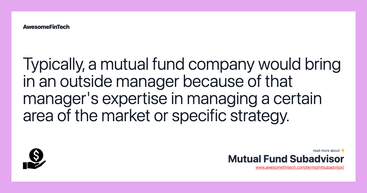 Typically, a mutual fund company would bring in an outside manager because of that manager's expertise in managing a certain area of the market or specific strategy.