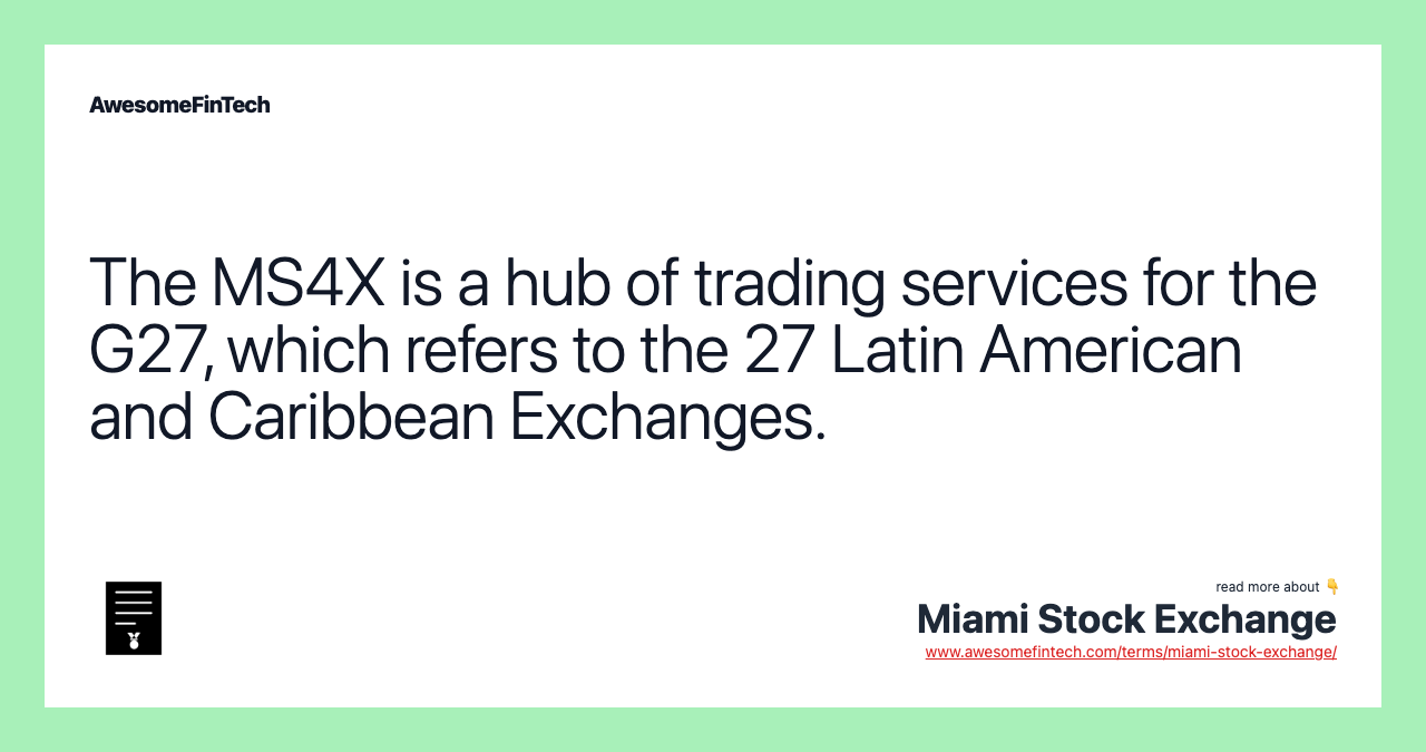 The MS4X is a hub of trading services for the G27, which refers to the 27 Latin American and Caribbean Exchanges.