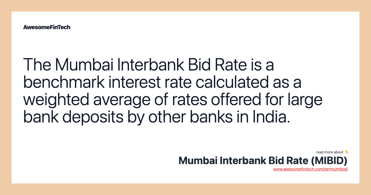 The Mumbai Interbank Bid Rate is a benchmark interest rate calculated as a weighted average of rates offered for large bank deposits by other banks in India.