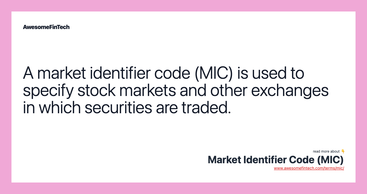 A market identifier code (MIC) is used to specify stock markets and other exchanges in which securities are traded.
